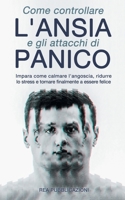 Come Controllare L'Ansia e gli Attacchi Di Panico: Impara Come Calmare l'Angoscia, Ridurre lo Stress e Tornare Finalmente a Essere Felice B08VCYF3ZS Book Cover