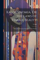Kalogynomia, Or the Laws of Female Beauty: Being the Elementary Principles of That Science 1021490245 Book Cover