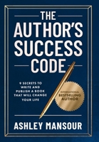 The Author's Success Code: 9 Secrets to Write and Publish a Book That Will Change Your Life 0996278788 Book Cover