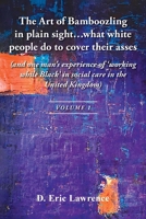 The Art of Bamboozling in plain sight...what white people do to cover their asses: (and one man's experience of 'working while Black' in social care in the United Kingdom) 1967820767 Book Cover