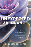 Unexpected Abundance: The Fruitful Lives of Women without Children 080288234X Book Cover