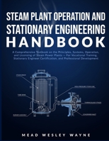 STEAM PLANT OPERATION AND STATIONARY ENGINEERING HANDBOOK: A Comprehensive Textbook on the Principles, Systems, Operation, and Licensing of Steam ... Certification, and Professional Development B0H6W7BZ4N Book Cover