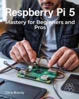 Raspberry Pi 5 Mastery for Beginners and Pros: A Comprehensive Guide to Building Smart Home Devices Custom Electronics and Innovative Projects B0F377HZG1 Book Cover