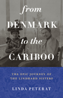 From Denmark to the Cariboo: The Epic Journey of the Lindhard Sisters 1772033936 Book Cover