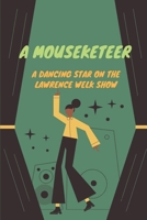 A Mouseketeer: A Dancing Star On The Lawrence Welk Show: Strategies Of Dancing For Mickey null Book Cover