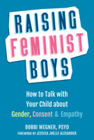 Raising Feminist Boys: How to Talk to Your Child About Gender, Consent, and Empathy 1684036674 Book Cover