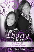 Her Ebony Glory: A Tribute to My Sisters of Color 0965046753 Book Cover