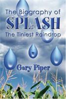The Biography of Splash the Tiniest Raindrop 1413721478 Book Cover