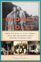 Sydney and Violet: Their Life with T.S. Eliot, Proust, Joyce and the Excruciatingly Irascible Wyndham Lewis 0385534094 Book Cover