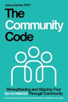 The Community Code: Strengthening and Aligning Your Go-to-Market Through Community B0GQ4NYQ5N Book Cover