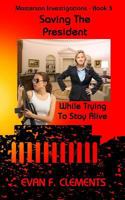 Saving The President: : While Trying To Stay Alive 1494751461 Book Cover