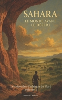 Sahara : Le Monde Avant le Désert (Les Légendes d’Afrique du Nord...) (French Edition) B0F5QP3TCV Book Cover