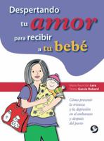 Despertando tu amor para recibir a tu bebé: Cómo prevenir la tristeza y la depresión en el embarazo y después del parto 9688609560 Book Cover