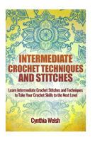 Intermediate Crochet Techniques and Stitches: Learn Intermediate Crochet Stitches and Techniques to Take Your Crochet Skills to the Next Level 154052633X Book Cover
