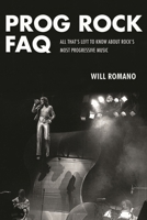 Prog Rock FAQ: All That's Left to Know about Rock's Most Progressive Music 1617135879 Book Cover