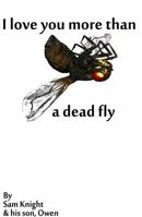 I Love You More Than A Dead Fly 1628690232 Book Cover