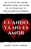 Cuando ya no es amor: 10 Claves de Amor Propio para Decidir el Futuro de tu Relación en Pareja (Spanish Edition) 1728928796 Book Cover