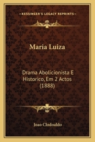 Maria Luiza: Drama Abolicionista E Historico, Em 2 Actos 116482712X Book Cover