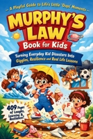 Murphys Law Book for Kids: A Playful Guide to Life’s Little Oops Moments That Turn Everyday Kid Disasters Into Giggles, Resilience and Real Life Lessons
