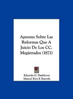 Apuntes Sobre Las Reformas Que A Juicio De Los CC. Magistrados (1871) 1169525709 Book Cover