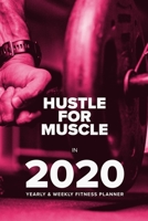 Hustle for Muscle in 2020 - Yearly and Weekly Fitness Planner : Week to a Page Gift Organiser and Fitness Diary 1650182597 Book Cover