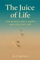 The Juice of Life - The Search for a Happy and Healthy Life B0FMJZTKW7 Book Cover