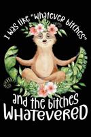 I Was Like Whatever Bitches and the Bitches Whatevered: Yoga Sloth Meditating Journal Blank Lined Paper Notebook Black 107109923X Book Cover