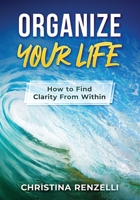 Organize Your Life: How to Find Clarity From Within B08B35TNNP Book Cover