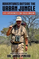 Adventures Outside the Urban Jungle: Life Experiences Few Could Imagine 1962402576 Book Cover