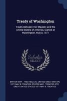 Treaty of Washington: Treaty Between Her Majesty and the United States of America, Signed at Washington, May 8, 1871 1376950669 Book Cover