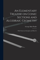An Elementary Treatise on Conic Sections and Algebraic Geometry: With Numerous Examples and Hints Fo 101825241X Book Cover