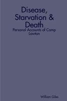 Disease, Starvation & Death: Personal Accounts of Camp Lawton 1411680502 Book Cover