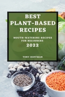 Best Plant Based Recipes 2022: Mouth-Watering Recipes for Beginners 1804500887 Book Cover