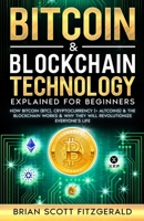 Bitcoin & Blockchain Technology Explained For Beginners: How Bitcoin (BTC), Cryptocurrency (+ Altcoins) & The Blockchain Works & Why They Will Revolutionize Everyone's Life (How to Make Money) B0FKQSJZR7 Book Cover