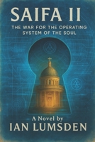 SAIFA II: The War for the Operating System of the Soul. A Mind-Bending Techno-Thriller on Engineered Beliefs in a Future Where the Human Soul Is the ... is a visionary metaphysical techno-thriller) 1764117042 Book Cover