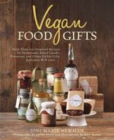 Vegan Food Gifts: Spread the Vegan Love DIY-Style with 100 Inspired Recipes for Homemade Baked Goods, Preserves, and Other Edible Gifts Everyone Will Love 1592335292 Book Cover