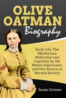 Olive Oatman Biography: Early Life, The Mysterious Abduction and Captivity by the Native Americans, and Her Return to Normal Society B08DSS7KZ7 Book Cover