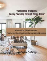 "Whiskered Whispers: Poetry Paws-ing Through Feline Tales": Whimsical Feline Verses Featuring Captivating Cat Images B0CPTH1MX1 Book Cover