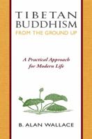 Tibetan Buddhism From the Ground Up: A Practical Approach for Modern Life 0861710754 Book Cover