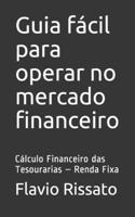 Guia fácil para operar no mercado financeiro: Cálculo Financeiro das Tesourarias – Renda Fixa B08ZBMR67P Book Cover