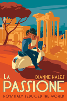 La Passione: How Italy Seduced the World 0451499166 Book Cover