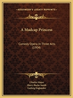 A Madcap Princess: Comedy Opera In Three Acts 1166440680 Book Cover