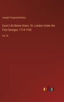 Court Life Below Stairs. Or, London Under the First Georges, 1714-1760: Vol. III 3385344905 Book Cover