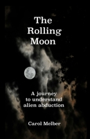 The Rolling Moon: A journey to understand alien abduction 0692331174 Book Cover