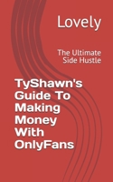 TyShawn's Guide To Making Money With OnlyFans: The Ultimate Side Hustle (TyShawn's Guide to Moneymaking Side Hustles) B0DWKPX2XB Book Cover