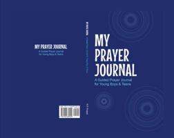 My Prayer Journal: A Guided Prayer for Young Boys & Teens 1956689028 Book Cover