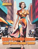 1930's Couture Classics - Classic Fashion Coloring Delight, Volume Two: Couture Unveiled: Volume Two's Chromatic Canvas B0CSQMVNZY Book Cover