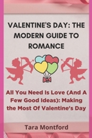 VALENTINE'S DAY: THE MODERN GUIDE TO ROMANCE: All You Need Is Love (And A Few Good Ideas): Making the Most Of Valentine's Day B0CTXMZ3D4 Book Cover
