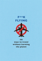 F**k Flying: 101 eco-friendly ways to travel 1409199665 Book Cover