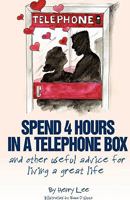 Spend 4 Hours in a Telephone Box ...and Other Useful Advice for Living a Great Life 1426912781 Book Cover
